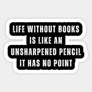 Without Books Is Like An Unsharpened Pencil Sticker